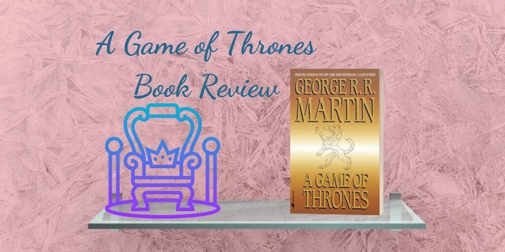 A Game of Thrones by George R.R. Martin: Book Review