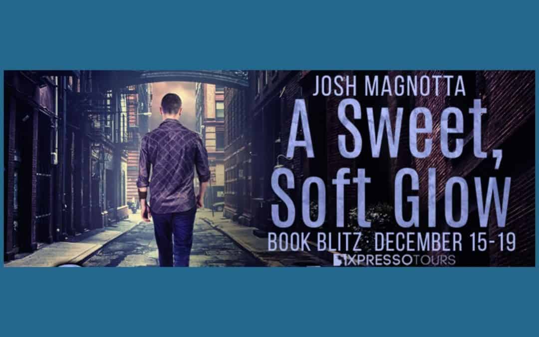 A Sweet, Soft Glow by Joshua Magnotta ~ Excerpt
