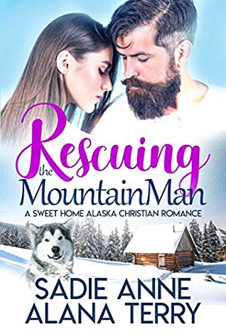 Rescuing the Mountain Man by Sadie Anne and Alana Terry