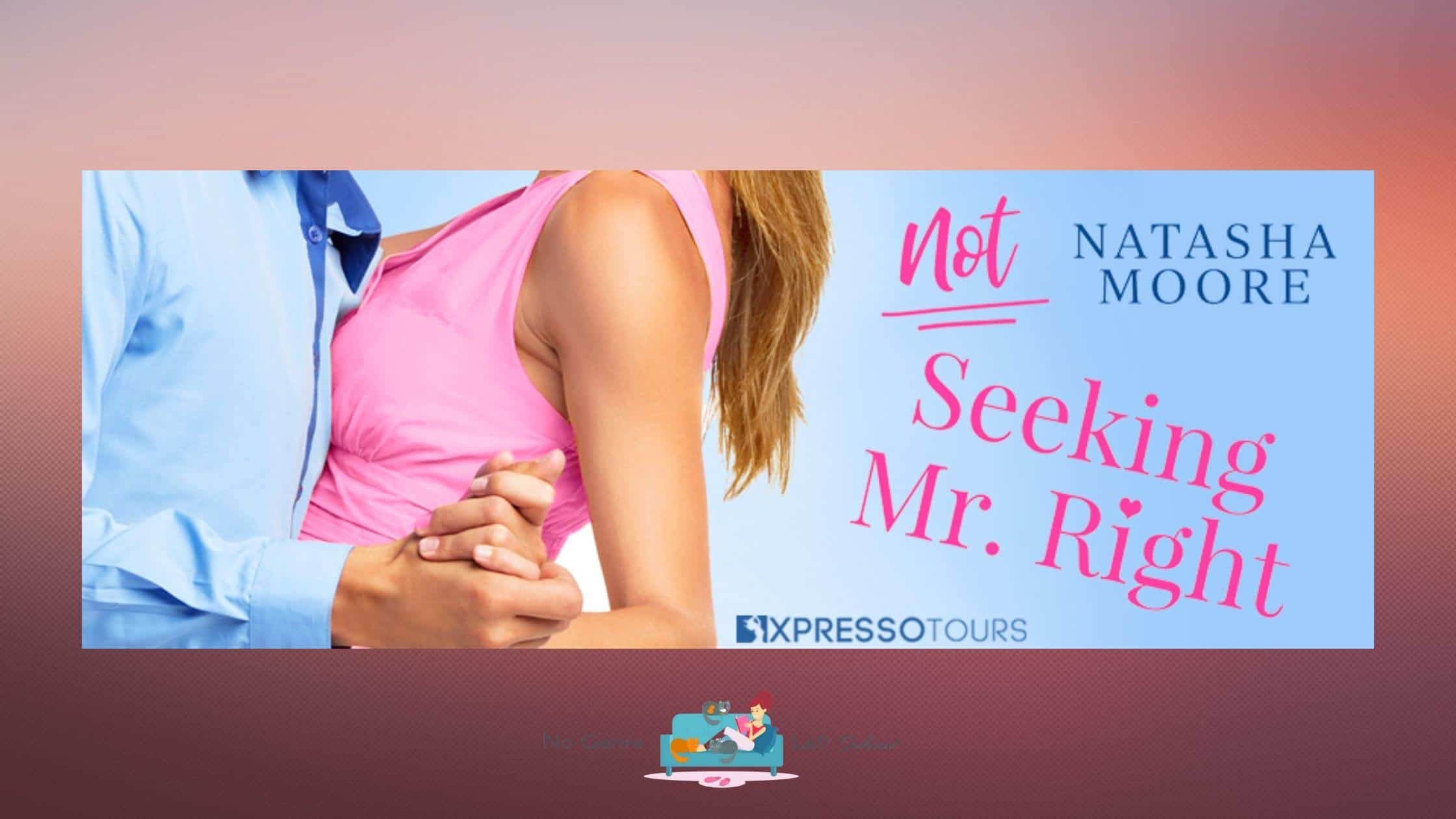 Not Seeking Mr. Right by Natasha Moore ~ Cover Reveal
